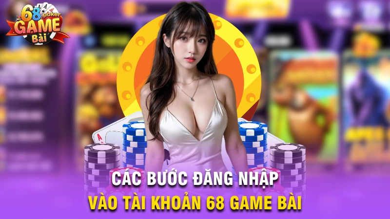 Các bước đăng nhập vào tài khoản 68 Game Bài