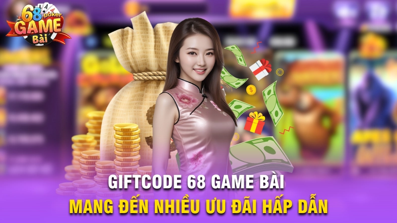 Giftcode 68 Game Bài mang đến nhiều ưu đãi hấp dẫn