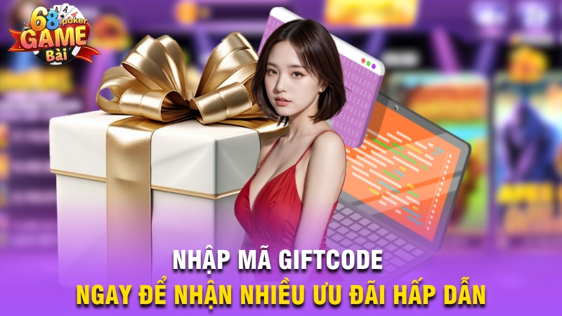 Nhập mã Giftcode ngay để nhận nhiều ưu đãi hấp dẫn